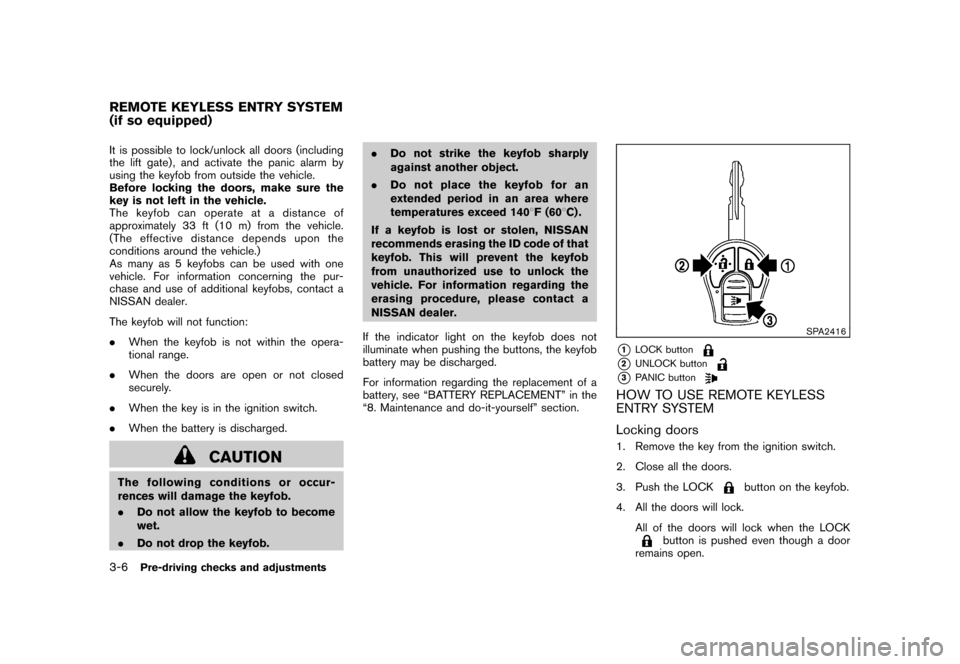 NISSAN ROGUE 2008 1.G Owners Manual Black plate (124,1)
Model "S35-D" EDITED: 2007/ 12/ 19
It is possible to lock/unlock all doors (including
the lift gate) , and activate the panic alarm by
using the keyfob from outside the vehicle.
Be NISSAN ROGUE 2008 1.G Owners Manual Black plate (124,1)
Model "S35-D" EDITED: 2007/ 12/ 19
It is possible to lock/unlock all doors (including
the lift gate) , and activate the panic alarm by
using the keyfob from outside the vehicle.
Be