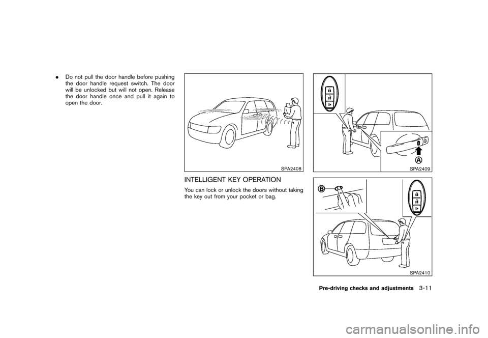 NISSAN ROGUE 2008 1.G Owners Manual Black plate (129,1)
Model "S35-D" EDITED: 2007/ 12/ 19
.Do not pull the door handle before pushing
the door handle request switch. The door
will be unlocked but will not open. Release
the door handle NISSAN ROGUE 2008 1.G Owners Manual Black plate (129,1)
Model "S35-D" EDITED: 2007/ 12/ 19
.Do not pull the door handle before pushing
the door handle request switch. The door
will be unlocked but will not open. Release
the door handle
