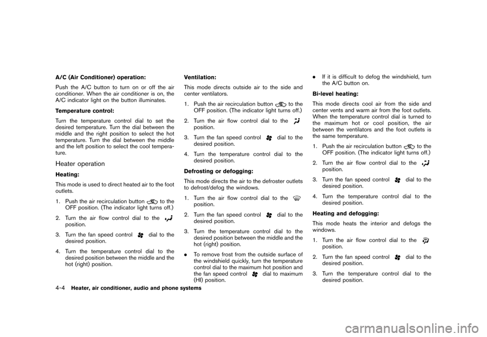 NISSAN ROGUE 2008 1.G Owners Manual Black plate (148,1)
Model "S35-D" EDITED: 2007/ 12/ 19
A/C (Air Conditioner) operation:
Push the A/C button to turn on or off the air
conditioner. When the air conditioner is on, the
A/C indicator lig