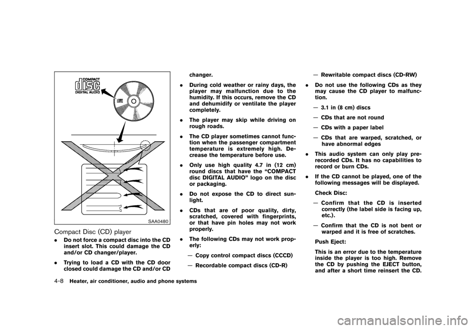 NISSAN ROGUE 2008 1.G Owners Manual Black plate (152,1)
Model "S35-D" EDITED: 2007/ 12/ 19
SAA0480
Compact Disc (CD) player.Do not force a compact disc into the CD
insert slot. This could damage the CD
and/or CD changer/player.
.Trying 