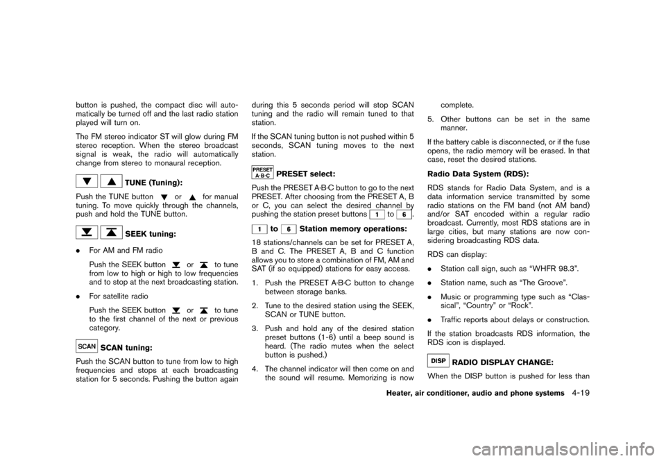 NISSAN ROGUE 2008 1.G Owners Manual Black plate (163,1)
Model "S35-D" EDITED: 2007/ 12/ 19
button is pushed, the compact disc will auto-
matically be turned off and the last radio station
played will turn on.
The FM stereo indicator ST 