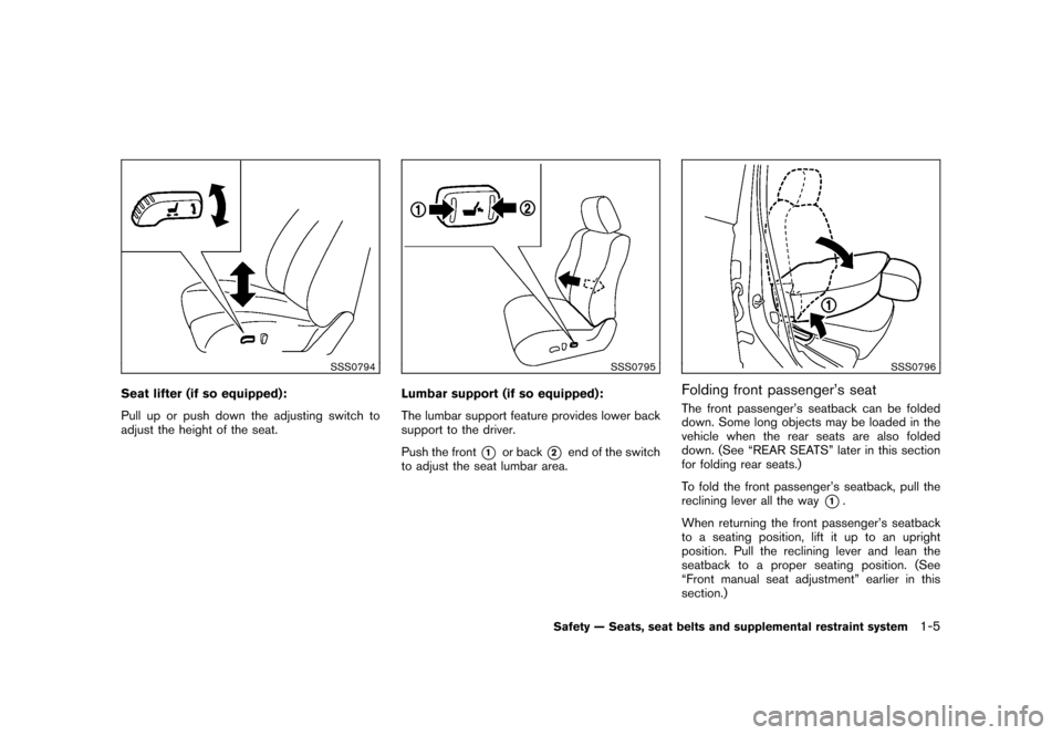 NISSAN ROGUE 2008 1.G User Guide Black plate (17,1)
Model "S35-D" EDITED: 2007/ 12/ 19
SSS0794
Seat lifter (if so equipped):
Pull up or push down the adjusting switch to
adjust the height of the seat.
SSS0795
Lumbar support (if so eq