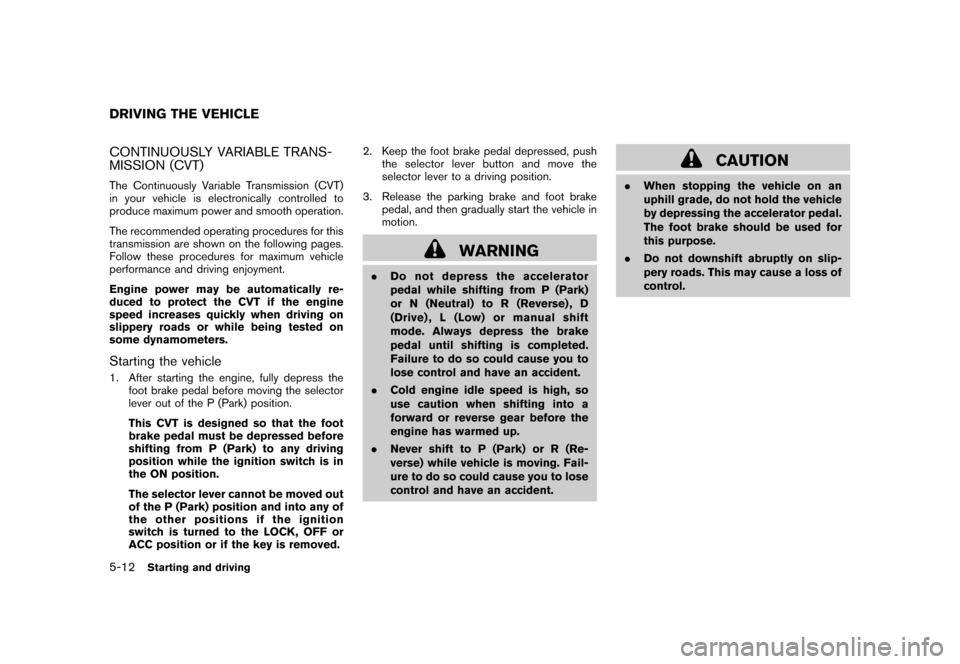 NISSAN ROGUE 2008 1.G Owners Manual Black plate (196,1)
Model "S35-D" EDITED: 2007/ 12/ 19
CONTINUOUSLY VARIABLE TRANS-
MISSION (CVT)The Continuously Variable Transmission (CVT)
in your vehicle is electronically controlled to
produce ma NISSAN ROGUE 2008 1.G Owners Manual Black plate (196,1)
Model "S35-D" EDITED: 2007/ 12/ 19
CONTINUOUSLY VARIABLE TRANS-
MISSION (CVT)The Continuously Variable Transmission (CVT)
in your vehicle is electronically controlled to
produce ma