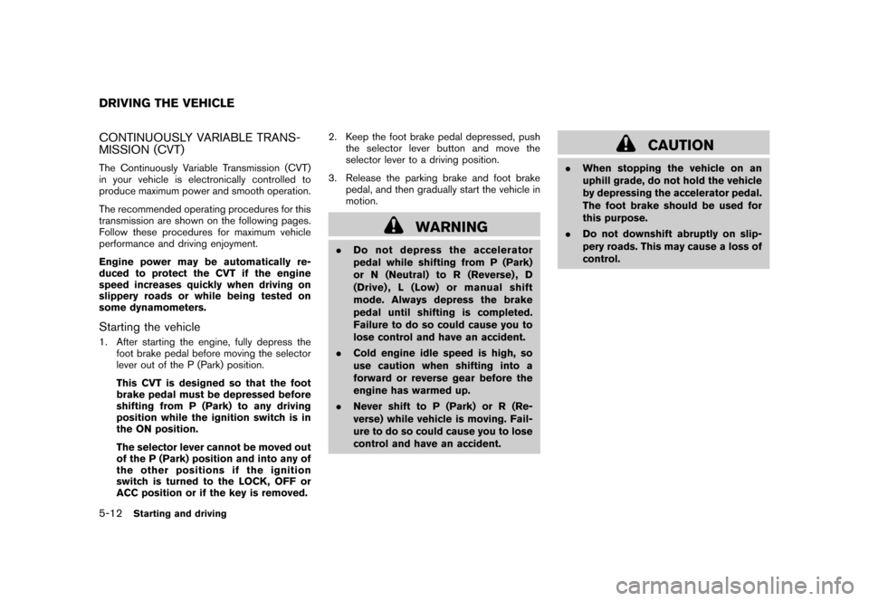 NISSAN ROGUE 2008 1.G Owners Manual Black plate (196,1)
Model "S35-D" EDITED: 2007/ 12/ 19
CONTINUOUSLY VARIABLE TRANS-
MISSION (CVT)The Continuously Variable Transmission (CVT)
in your vehicle is electronically controlled to
produce ma