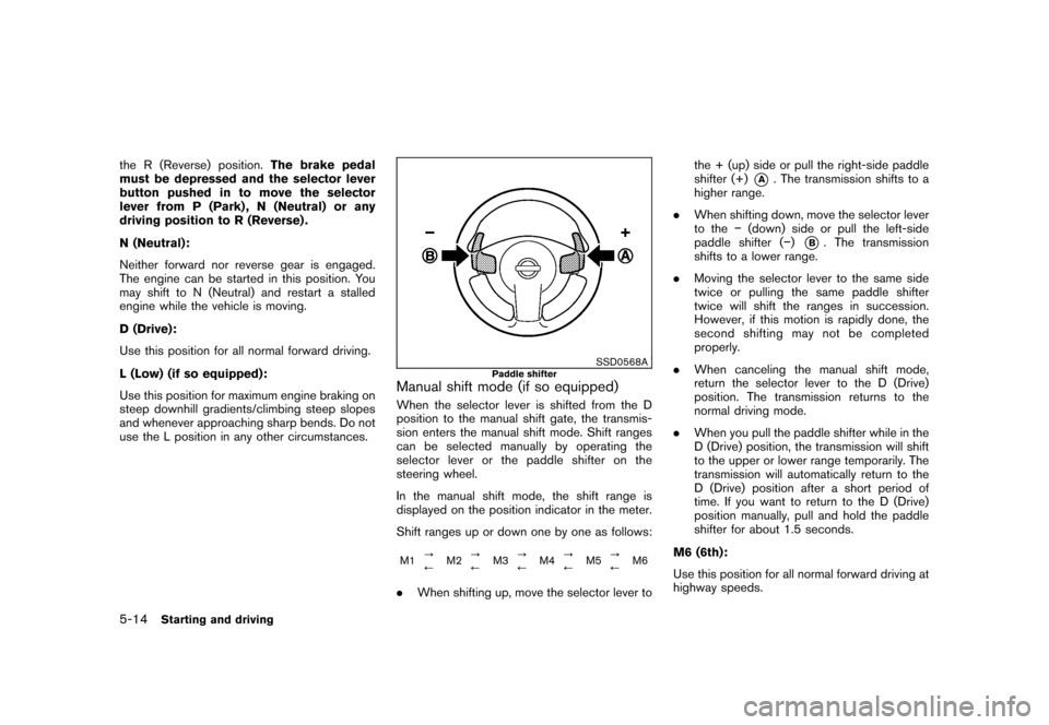 NISSAN ROGUE 2008 1.G Owners Manual Black plate (198,1)
Model "S35-D" EDITED: 2007/ 12/ 19
the R (Reverse) position.The brake pedal
must be depressed and the selector lever
button pushed in to move the selector
lever from P (Park) , N (