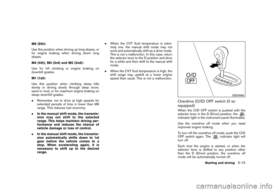 NISSAN ROGUE 2008 1.G User Guide Black plate (199,1)
Model "S35-D" EDITED: 2007/ 12/ 19
M5 (5th):
Use this position when driving up long slopes, or
for engine braking when driving down long
slopes.
M4 (4th) , M3 (3rd) and M2 (2nd):
U