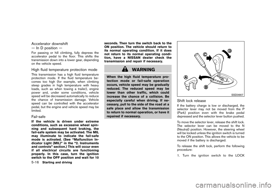 NISSAN ROGUE 2008 1.G Owners Manual Black plate (200,1)
Model "S35-D" EDITED: 2007/ 12/ 19
Accelerator downshift
— In D position —For passing or hill climbing, fully depress the
accelerator pedal to the floor. This shifts the
transm NISSAN ROGUE 2008 1.G Owners Manual Black plate (200,1)
Model "S35-D" EDITED: 2007/ 12/ 19
Accelerator downshift
— In D position —For passing or hill climbing, fully depress the
accelerator pedal to the floor. This shifts the
transm