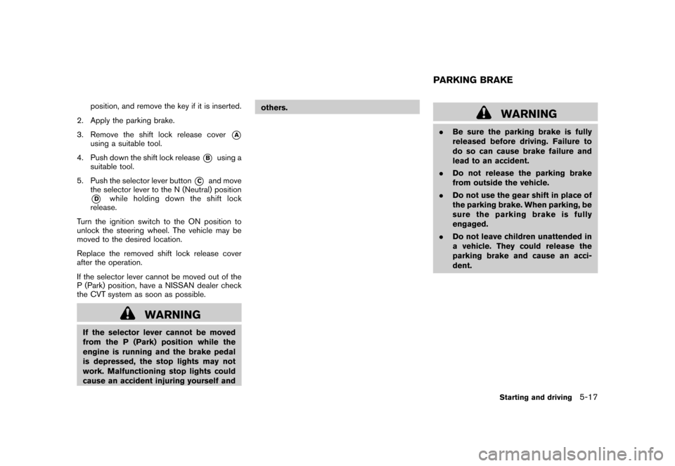 NISSAN ROGUE 2008 1.G Owners Manual Black plate (201,1)
Model "S35-D" EDITED: 2007/ 12/ 19
position, and remove the key if it is inserted.
2. Apply the parking brake.
3. Remove the shift lock release cover
*A
using a suitable tool.
4. P