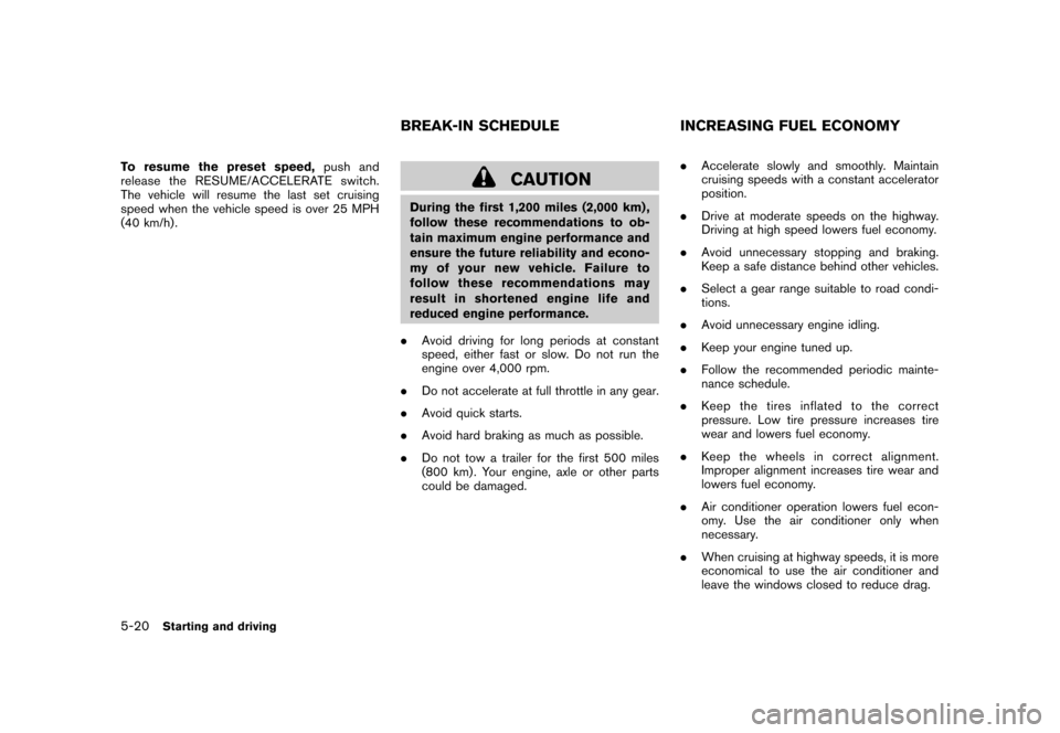 NISSAN ROGUE 2008 1.G Owners Manual Black plate (204,1)
Model "S35-D" EDITED: 2007/ 12/ 19
To resume the preset speed,push and
release the RESUME/ACCELERATE switch.
The vehicle will resume the last set cruising
speed when the vehicle sp