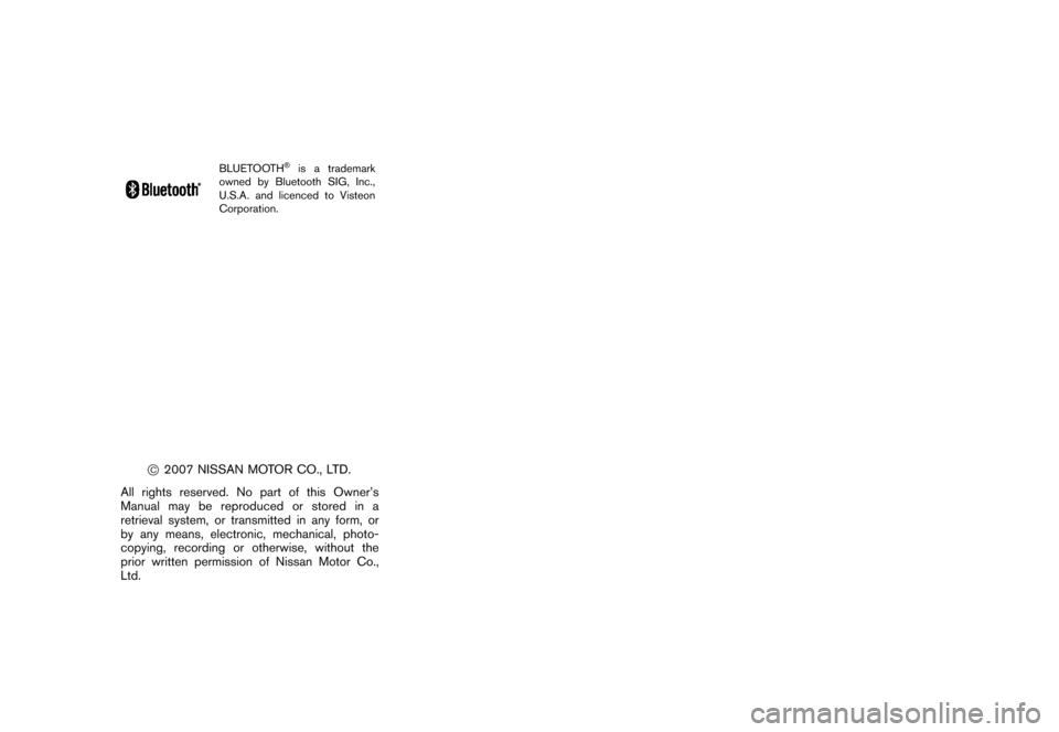 NISSAN ROGUE 2008 1.G Owners Manual Black plate (4,1)
Model "S35-D" EDITED: 2007/ 7/ 3
BLUETOOTH
®is a trademark
owned by Bluetooth SIG, Inc.,
U.S.A. and licenced to Visteon
Corporation.
*C2007 NISSAN MOTOR CO., LTD.
All rights reserve