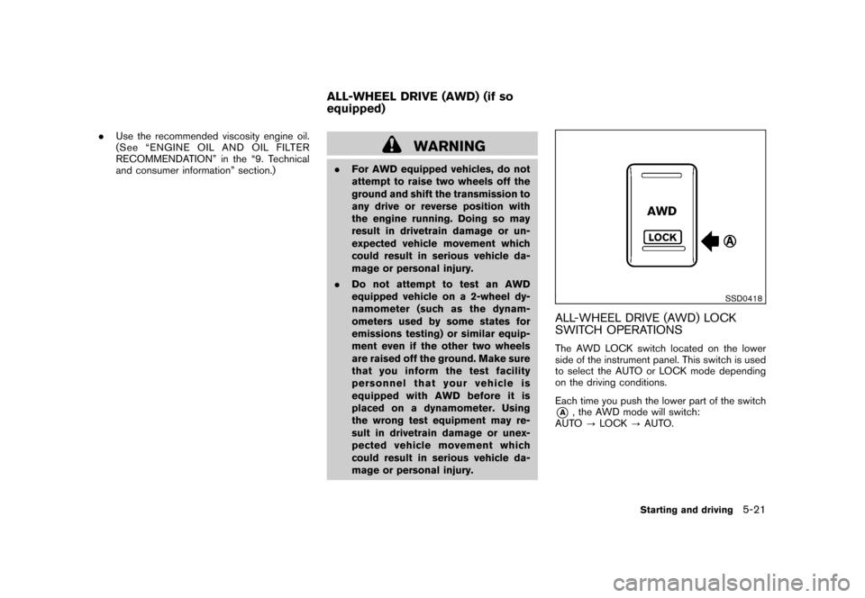NISSAN ROGUE 2008 1.G Owners Manual Black plate (205,1)
Model "S35-D" EDITED: 2007/ 12/ 19
.Use the recommended viscosity engine oil.
(See “ENGINE OIL AND OIL FILTER
RECOMMENDATION” in the “9. Technical
and consumer information”