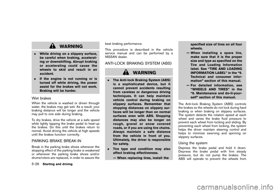 NISSAN ROGUE 2008 1.G User Guide Black plate (210,1)
Model "S35-D" EDITED: 2007/ 12/ 19
WARNING
.While driving on a slippery surface,
be careful when braking, accelerat-
ing or downshifting. Abrupt braking
or accelerating could cause