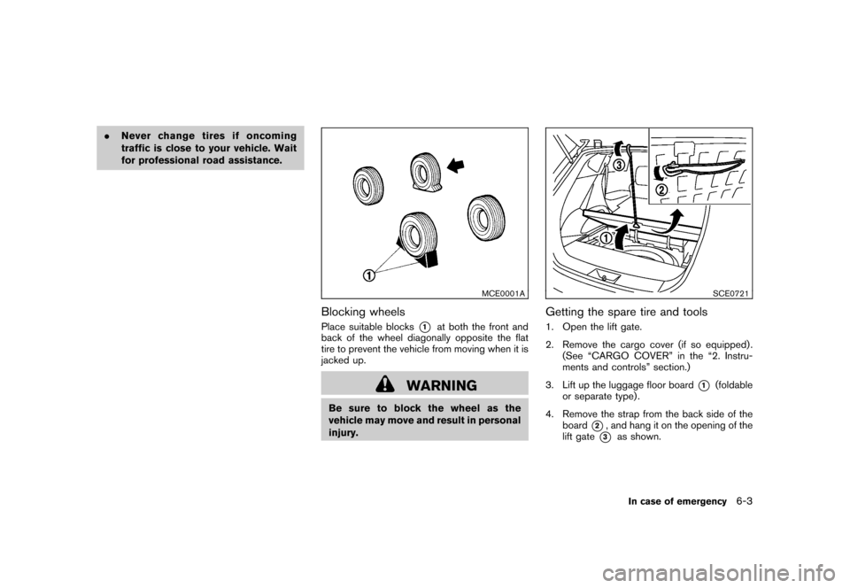 NISSAN ROGUE 2008 1.G Owners Manual Black plate (219,1)
Model "S35-D" EDITED: 2007/ 12/ 19
.Never change tires if oncoming
traffic is close to your vehicle. Wait
for professional road assistance.
MCE0001A
Blocking wheelsPlace suitable b NISSAN ROGUE 2008 1.G Owners Manual Black plate (219,1)
Model "S35-D" EDITED: 2007/ 12/ 19
.Never change tires if oncoming
traffic is close to your vehicle. Wait
for professional road assistance.
MCE0001A
Blocking wheelsPlace suitable b