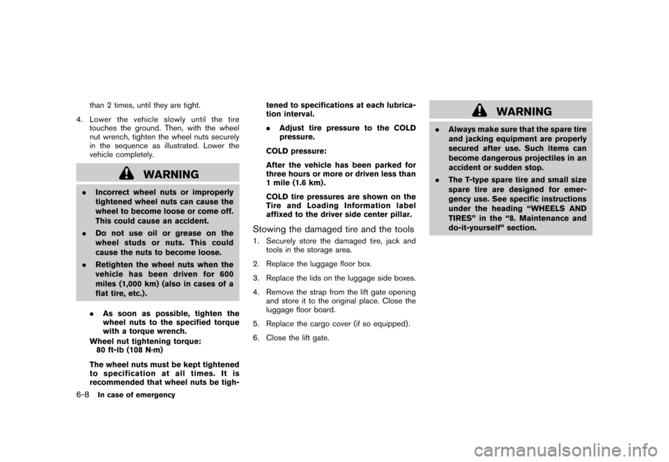 NISSAN ROGUE 2008 1.G Owners Manual Black plate (224,1)
Model "S35-D" EDITED: 2007/ 12/ 19
than 2 times, until they are tight.
4. Lower the vehicle slowly until the tire
touches the ground. Then, with the wheel
nut wrench, tighten the w