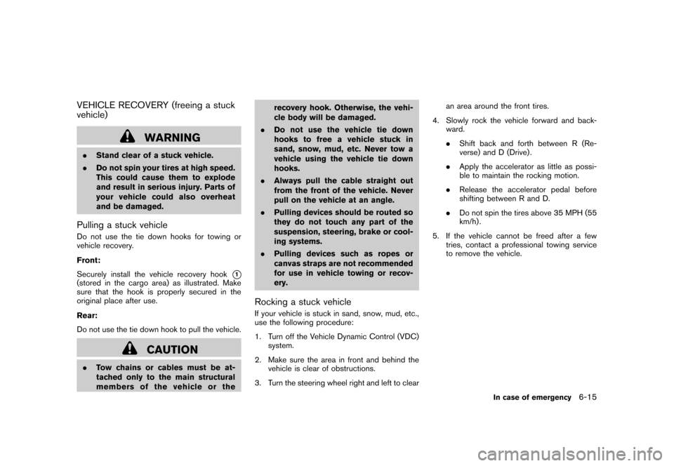 NISSAN ROGUE 2008 1.G Owners Manual Black plate (231,1)
Model "S35-D" EDITED: 2007/ 12/ 19
VEHICLE RECOVERY (freeing a stuck
vehicle)
WARNING
.Stand clear of a stuck vehicle.
.Do not spin your tires at high speed.
This could cause them NISSAN ROGUE 2008 1.G Owners Manual Black plate (231,1)
Model "S35-D" EDITED: 2007/ 12/ 19
VEHICLE RECOVERY (freeing a stuck
vehicle)
WARNING
.Stand clear of a stuck vehicle.
.Do not spin your tires at high speed.
This could cause them