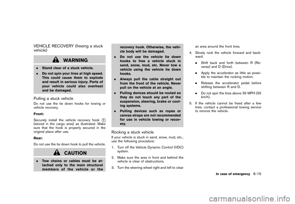 NISSAN ROGUE 2008 1.G Owners Manual Black plate (231,1)
Model "S35-D" EDITED: 2007/ 12/ 19
VEHICLE RECOVERY (freeing a stuck
vehicle)
WARNING
.Stand clear of a stuck vehicle.
.Do not spin your tires at high speed.
This could cause them 