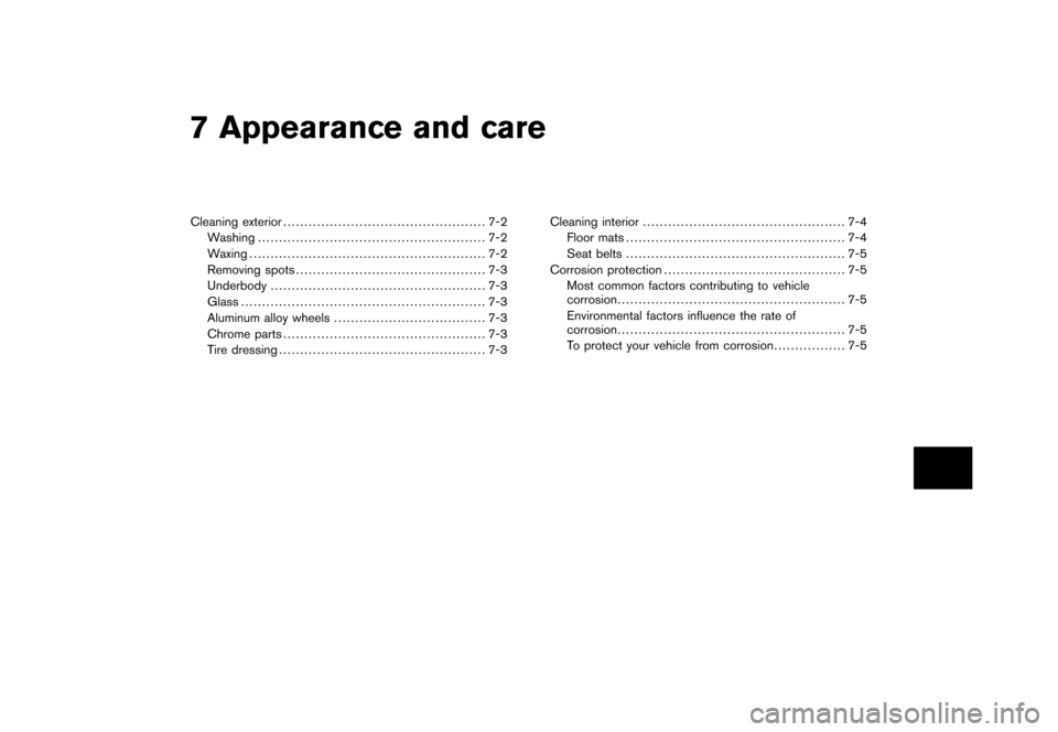 NISSAN ROGUE 2008 1.G Owners Manual Black plate (22,1)
7 Appearance and care
Model "S35-D" EDITED: 2007/ 12/ 25
Cleaning exterior................................................ 7-2
Washing ..............................................