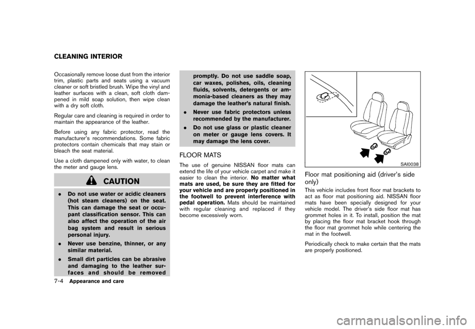 NISSAN ROGUE 2008 1.G User Guide Black plate (236,1)
Model "S35-D" EDITED: 2007/ 12/ 19
Occasionally remove loose dust from the interior
trim, plastic parts and seats using a vacuum
cleaner or soft bristled brush. Wipe the vinyl and
NISSAN ROGUE 2008 1.G User Guide Black plate (236,1)
Model "S35-D" EDITED: 2007/ 12/ 19
Occasionally remove loose dust from the interior
trim, plastic parts and seats using a vacuum
cleaner or soft bristled brush. Wipe the vinyl and