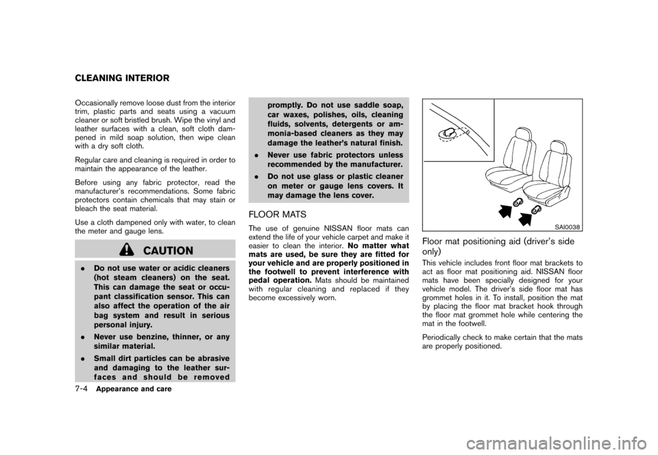 NISSAN ROGUE 2008 1.G Owners Manual Black plate (236,1)
Model "S35-D" EDITED: 2007/ 12/ 19
Occasionally remove loose dust from the interior
trim, plastic parts and seats using a vacuum
cleaner or soft bristled brush. Wipe the vinyl and
