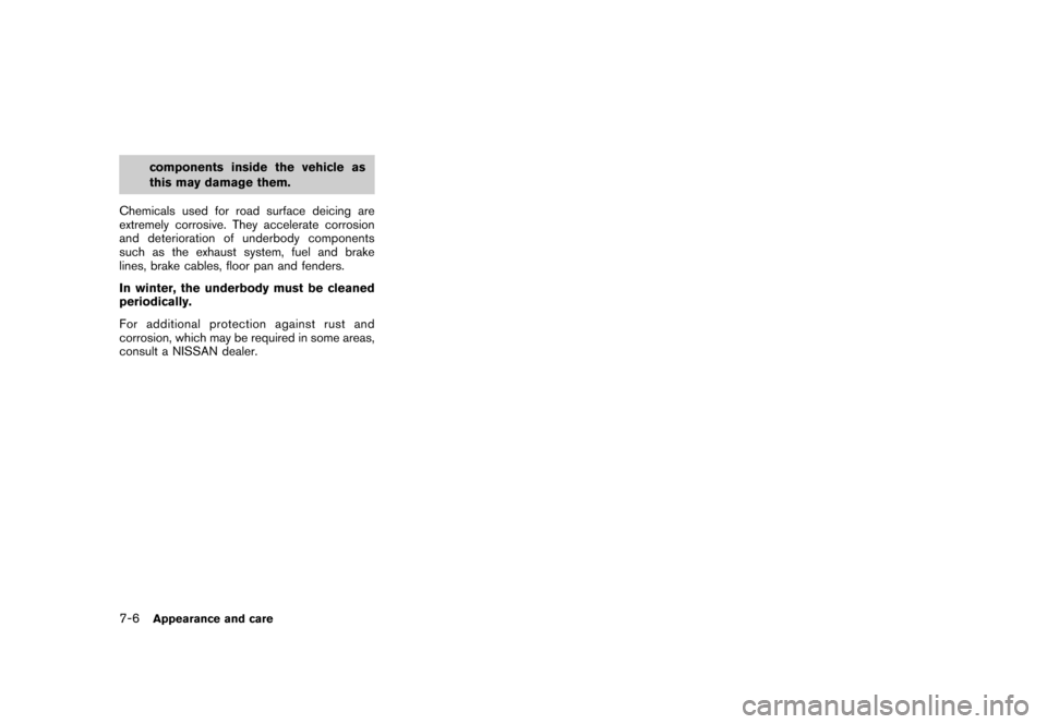 NISSAN ROGUE 2008 1.G Owners Manual Black plate (238,1)
Model "S35-D" EDITED: 2007/ 12/ 19
components inside the vehicle as
this may damage them.
Chemicals used for road surface deicing are
extremely corrosive. They accelerate corrosion