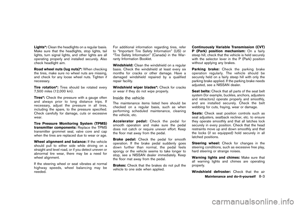 NISSAN ROGUE 2008 1.G User Guide Black plate (241,1)
Model "S35-D" EDITED: 2007/ 12/ 19
Lights*:Clean the headlights on a regular basis.
Make sure that the headlights, stop lights, tail
lights, turn signal lights, and other lights ar