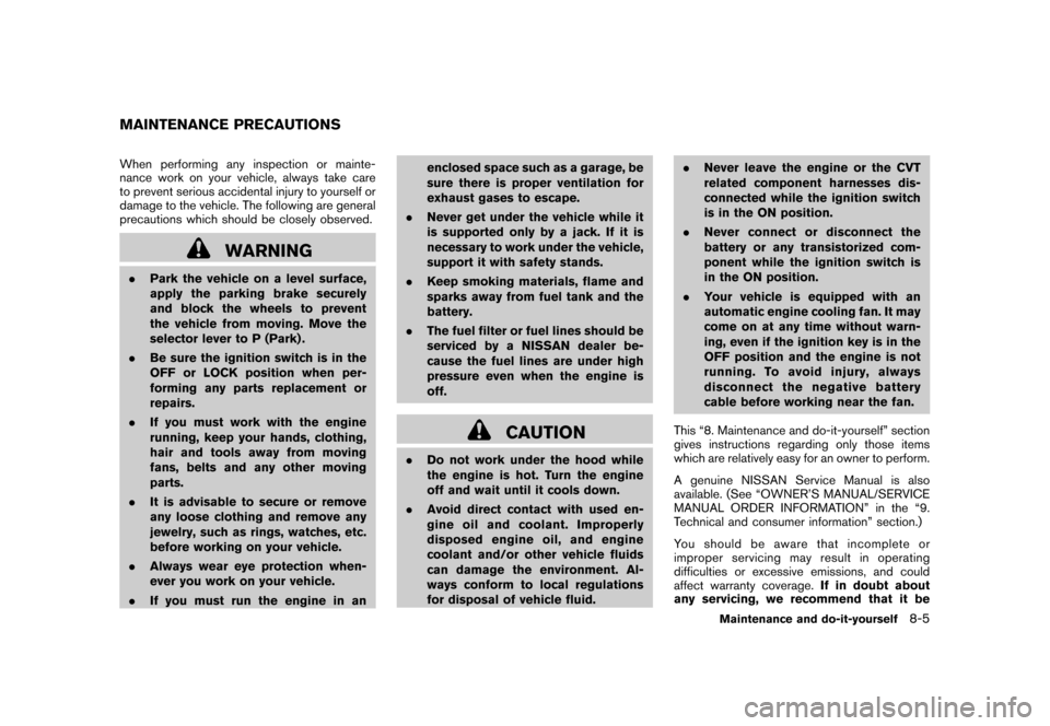 NISSAN ROGUE 2008 1.G User Guide Black plate (243,1)
Model "S35-D" EDITED: 2007/ 12/ 19
When performing any inspection or mainte-
nance work on your vehicle, always take care
to prevent serious accidental injury to yourself or
damage