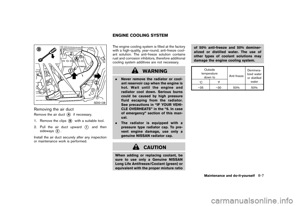 NISSAN ROGUE 2008 1.G Owners Manual Black plate (245,1)
Model "S35-D" EDITED: 2007/ 12/ 19
SDI2128
Removing the air ductRemove the air duct
*A
if necessary.
1. Remove the clips
*B
with a suitable tool.
2. Pull the air duct upward
*1
and