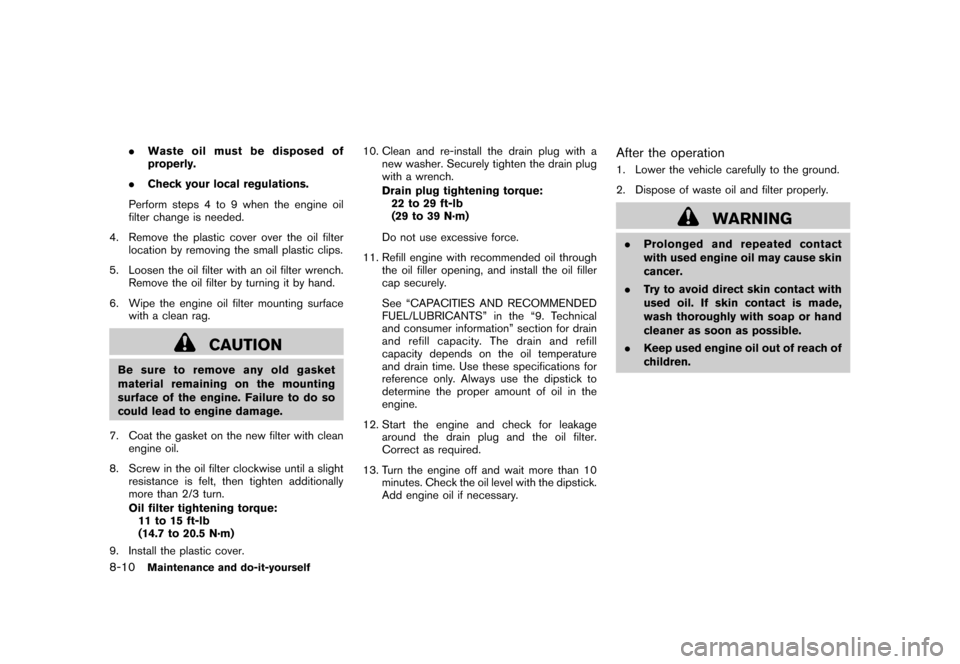 NISSAN ROGUE 2008 1.G Owners Manual Black plate (248,1)
Model "S35-D" EDITED: 2007/ 12/ 19
.Waste oil must be disposed of
properly.
.Check your local regulations.
Perform steps 4 to 9 when the engine oil
filter change is needed.
4. Remo NISSAN ROGUE 2008 1.G Owners Manual Black plate (248,1)
Model "S35-D" EDITED: 2007/ 12/ 19
.Waste oil must be disposed of
properly.
.Check your local regulations.
Perform steps 4 to 9 when the engine oil
filter change is needed.
4. Remo