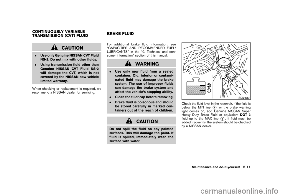 NISSAN ROGUE 2008 1.G Owners Manual Black plate (249,1)
Model "S35-D" EDITED: 2007/ 12/ 19
CAUTION
.Use only Genuine NISSAN CVT Fluid
NS-2. Do not mix with other fluids.
.Using transmission fluid other than
Genuine NISSAN CVT Fluid NS-2 NISSAN ROGUE 2008 1.G Owners Manual Black plate (249,1)
Model "S35-D" EDITED: 2007/ 12/ 19
CAUTION
.Use only Genuine NISSAN CVT Fluid
NS-2. Do not mix with other fluids.
.Using transmission fluid other than
Genuine NISSAN CVT Fluid NS-2