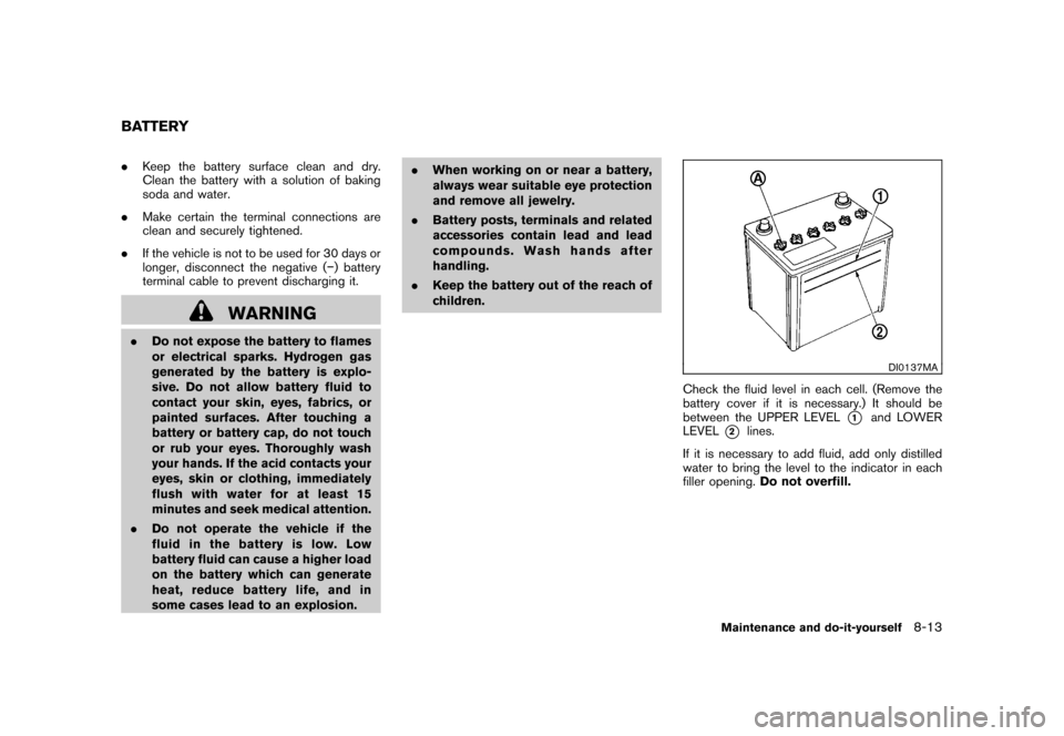 NISSAN ROGUE 2008 1.G Owners Manual Black plate (251,1)
Model "S35-D" EDITED: 2007/ 12/ 19
.Keep the battery surface clean and dry.
Clean the battery with a solution of baking
soda and water.
.Make certain the terminal connections are
c