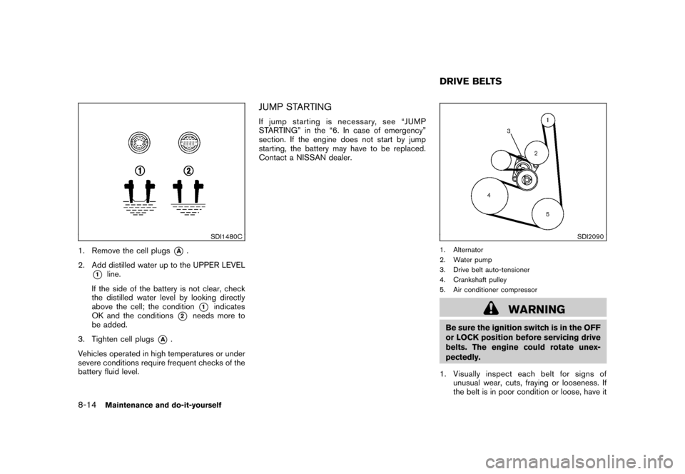 NISSAN ROGUE 2008 1.G Owners Manual Black plate (252,1)
Model "S35-D" EDITED: 2007/ 12/ 19
SDI1480C
1. Remove the cell plugs
*A
.
2. Add distilled water up to the UPPER LEVEL
*1
line.
If the side of the battery is not clear, check
the d NISSAN ROGUE 2008 1.G Owners Manual Black plate (252,1)
Model "S35-D" EDITED: 2007/ 12/ 19
SDI1480C
1. Remove the cell plugs
*A
.
2. Add distilled water up to the UPPER LEVEL
*1
line.
If the side of the battery is not clear, check
the d