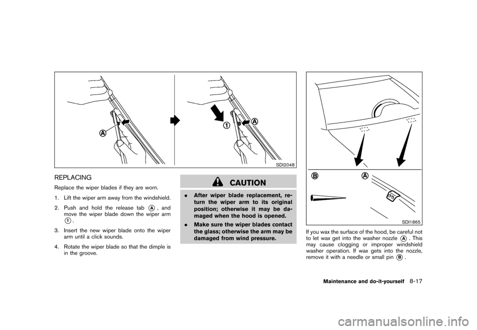 NISSAN ROGUE 2008 1.G Owners Manual Black plate (255,1)
Model "S35-D" EDITED: 2007/ 12/ 19
SDI2048
REPLACINGReplace the wiper blades if they are worn.
1. Lift the wiper arm away from the windshield.
2. Push and hold the release tab
*A
, NISSAN ROGUE 2008 1.G Owners Manual Black plate (255,1)
Model "S35-D" EDITED: 2007/ 12/ 19
SDI2048
REPLACINGReplace the wiper blades if they are worn.
1. Lift the wiper arm away from the windshield.
2. Push and hold the release tab
*A
,