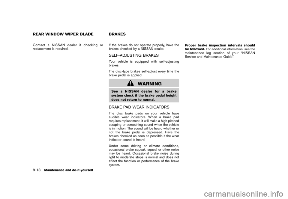 NISSAN ROGUE 2008 1.G Owners Manual Black plate (256,1)
Model "S35-D" EDITED: 2007/ 12/ 19
Contact a NISSAN dealer if checking or
replacement is required.If the brakes do not operate properly, have the
brakes checked by a NISSAN dealer. NISSAN ROGUE 2008 1.G Owners Manual Black plate (256,1)
Model "S35-D" EDITED: 2007/ 12/ 19
Contact a NISSAN dealer if checking or
replacement is required.If the brakes do not operate properly, have the
brakes checked by a NISSAN dealer.