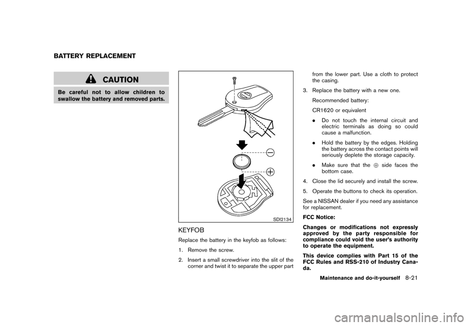 NISSAN ROGUE 2008 1.G Owners Manual Black plate (259,1)
Model "S35-D" EDITED: 2007/ 12/ 19
CAUTION
Be careful not to allow children to
swallow the battery and removed parts.
SDI2134
KEYFOBReplace the battery in the keyfob as follows:
1.