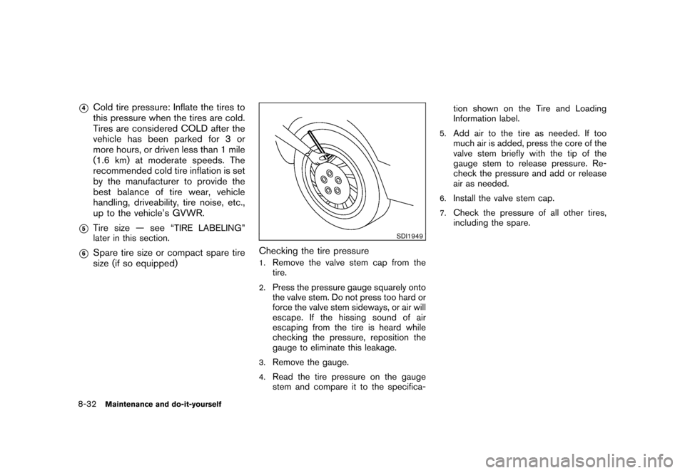 NISSAN ROGUE 2008 1.G Owners Manual Black plate (270,1)
Model "S35-D" EDITED: 2007/ 12/ 19
*4
Cold tire pressure: Inflate the tires to
this pressure when the tires are cold.
Tires are considered COLD after the
vehicle has been parked fo