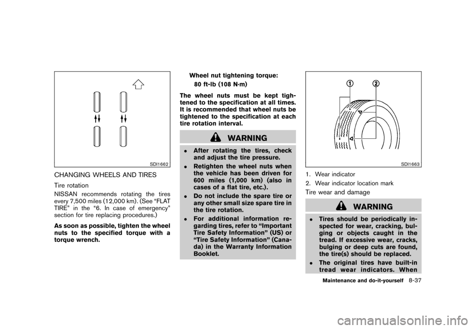 NISSAN ROGUE 2008 1.G Owners Manual Black plate (275,1)
Model "S35-D" EDITED: 2007/ 12/ 19
SDI1662
CHANGING WHEELS AND TIRES
Tire rotationNISSAN recommends rotating the tires
every 7,500 miles (12,000 km) . (See “FLAT
TIRE” in the �