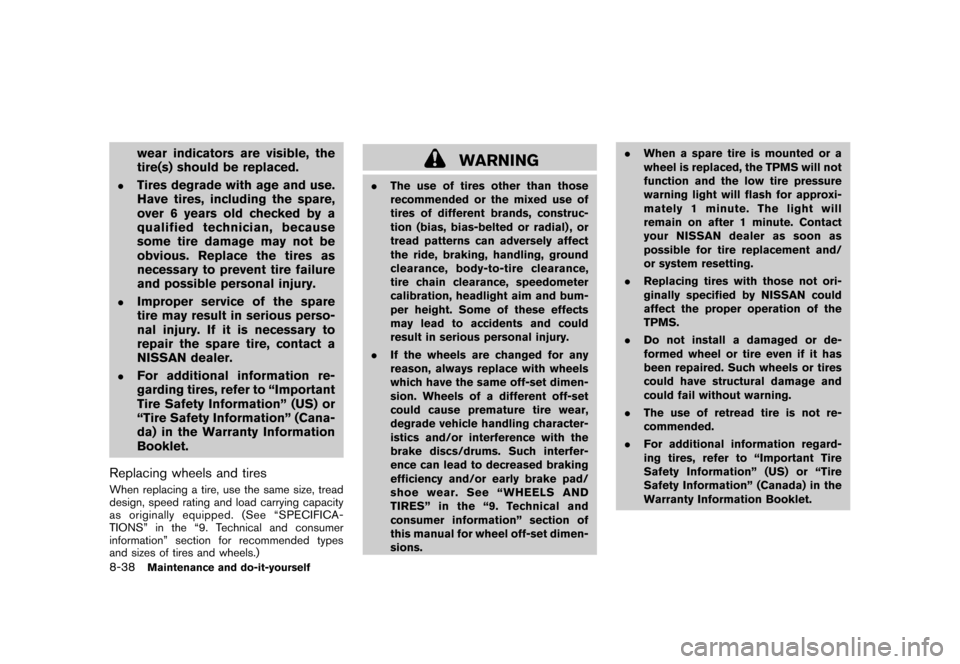 NISSAN ROGUE 2008 1.G User Guide Black plate (276,1)
Model "S35-D" EDITED: 2007/ 12/ 19
wear indicators are visible, the
tire(s) should be replaced.
.
Tires degrade with age and use.
Have tires, including the spare,
over 6 years old 