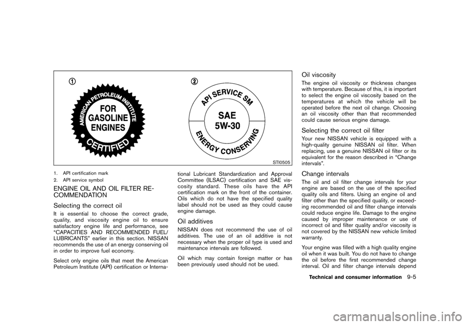 NISSAN ROGUE 2008 1.G Owners Manual Black plate (285,1)
Model "S35-D" EDITED: 2007/ 12/ 19
STI0505
1. API certification mark
2. API service symbolENGINE OIL AND OIL FILTER RE-
COMMENDATION
Selecting the correct oilIt is essential to cho