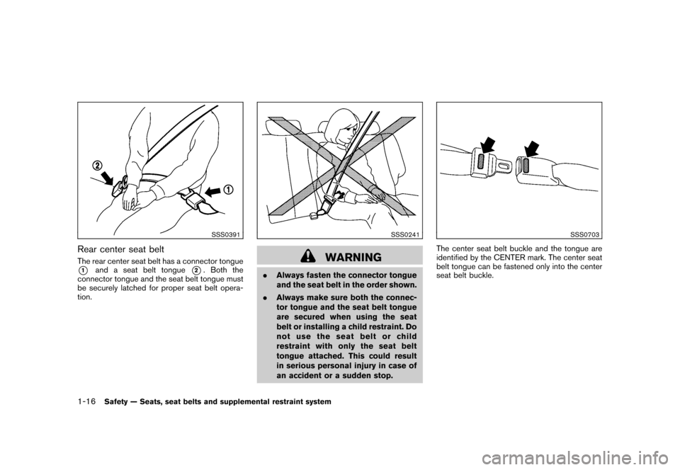 NISSAN ROGUE 2008 1.G Owners Manual Black plate (28,1)
Model "S35-D" EDITED: 2007/ 12/ 19
SSS0391
Rear center seat beltThe rear center seat belt has a connector tongue*1
and a seat belt tongue
*2. Both the
connector tongue and the seat 