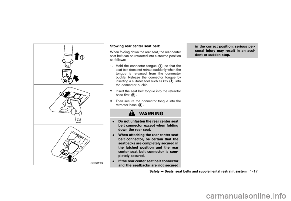 NISSAN ROGUE 2008 1.G Owners Manual Black plate (29,1)
Model "S35-D" EDITED: 2007/ 12/ 19
SSS0799
Stowing rear center seat belt:
When folding down the rear seat, the rear center
seat belt can be retracted into a stowed position
as follo