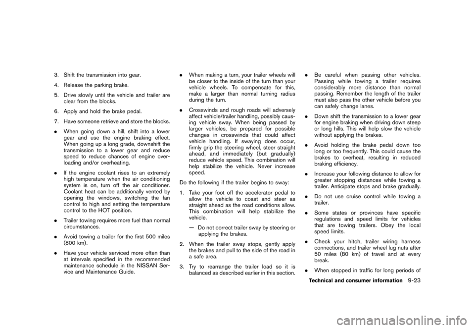 NISSAN ROGUE 2008 1.G Owners Manual Black plate (303,1)
Model "S35-D" EDITED: 2007/ 12/ 19
3. Shift the transmission into gear.
4. Release the parking brake.
5. Drive slowly until the vehicle and trailer are
clear from the blocks.
6. Ap