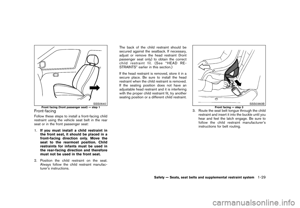 NISSAN ROGUE 2008 1.G Service Manual Black plate (41,1)
Model "S35-D" EDITED: 2007/ 12/ 19
SSS0640
Front facing (front passenger seat) — step 1
Front-facingFollow these steps to install a front-facing child
restraint using the vehicle 