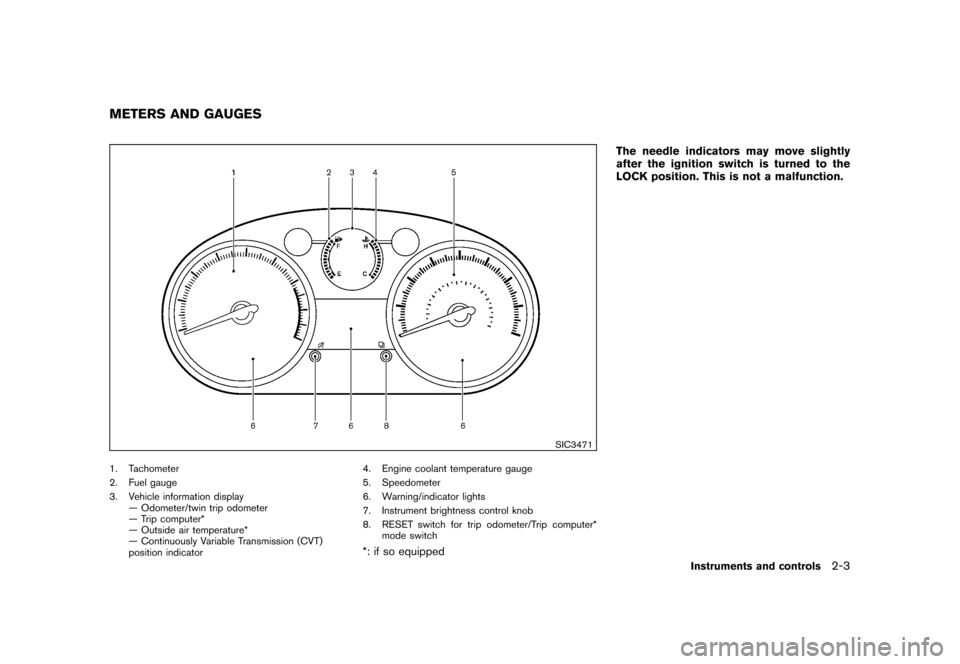 NISSAN ROGUE 2008 1.G Repair Manual Black plate (69,1)
Model "S35-D" EDITED: 2007/ 12/ 19
SIC3471
1. Tachometer
2. Fuel gauge
3. Vehicle information display
— Odometer/twin trip odometer
— Trip computer*
— Outside air temperature*