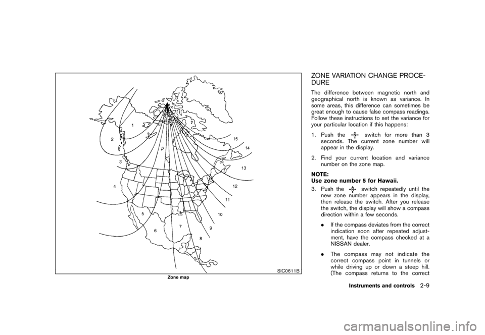 NISSAN ROGUE 2008 1.G Manual PDF Black plate (75,1)
Model "S35-D" EDITED: 2007/ 12/ 19
SIC0611B
Zone map
ZONE VARIATION CHANGE PROCE-
DUREThe difference between magnetic north and
geographical north is known as variance. In
some area NISSAN ROGUE 2008 1.G Manual PDF Black plate (75,1)
Model "S35-D" EDITED: 2007/ 12/ 19
SIC0611B
Zone map
ZONE VARIATION CHANGE PROCE-
DUREThe difference between magnetic north and
geographical north is known as variance. In
some area