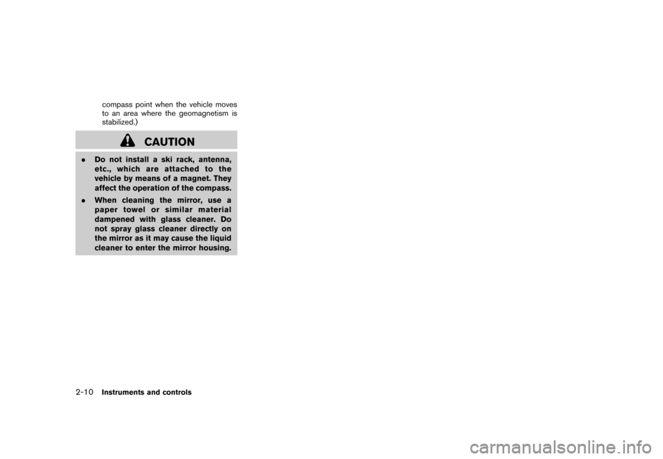 NISSAN ROGUE 2008 1.G Owners Manual Black plate (76,1)
Model "S35-D" EDITED: 2007/ 12/ 19
compass point when the vehicle moves
to an area where the geomagnetism is
stabilized.)
CAUTION
.Do not install a ski rack, antenna,
etc., which ar