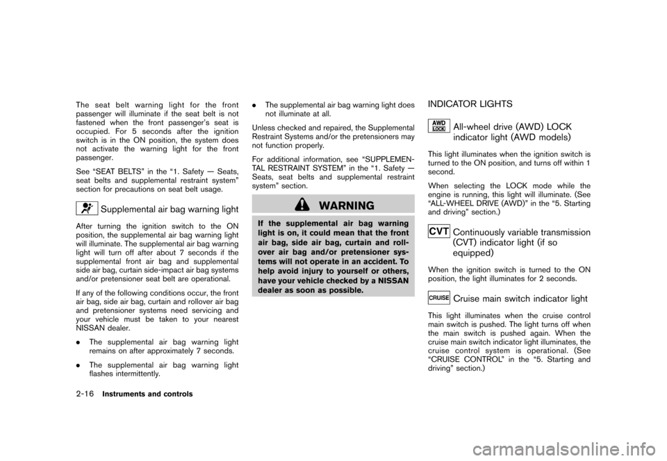 NISSAN ROGUE 2008 1.G Manual Online Black plate (82,1)
Model "S35-D" EDITED: 2007/ 12/ 19
The seat belt warning light for the front
passenger will illuminate if the seat belt is not
fastened when the front passenger’s seat is
occupied