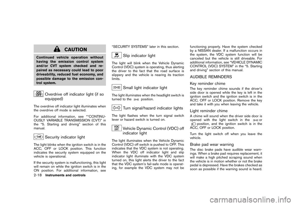 NISSAN ROGUE 2008 1.G User Guide Black plate (84,1)
Model "S35-D" EDITED: 2007/ 12/ 19
CAUTION
Continued vehicle operation without
having the emission control system
and/or CVT system checked and re-
paired as necessary could lead to