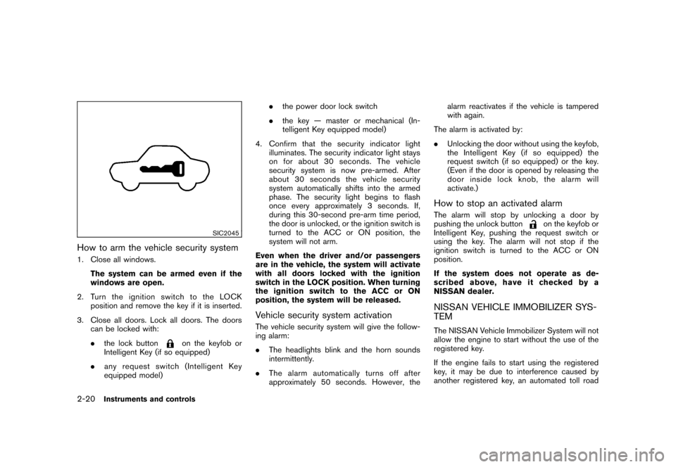 NISSAN ROGUE 2008 1.G Owners Manual Black plate (86,1)
Model "S35-D" EDITED: 2007/ 12/ 19
SIC2045
How to arm the vehicle security system1. Close all windows.
The system can be armed even if the
windows are open.
2. Turntheignitionswitch