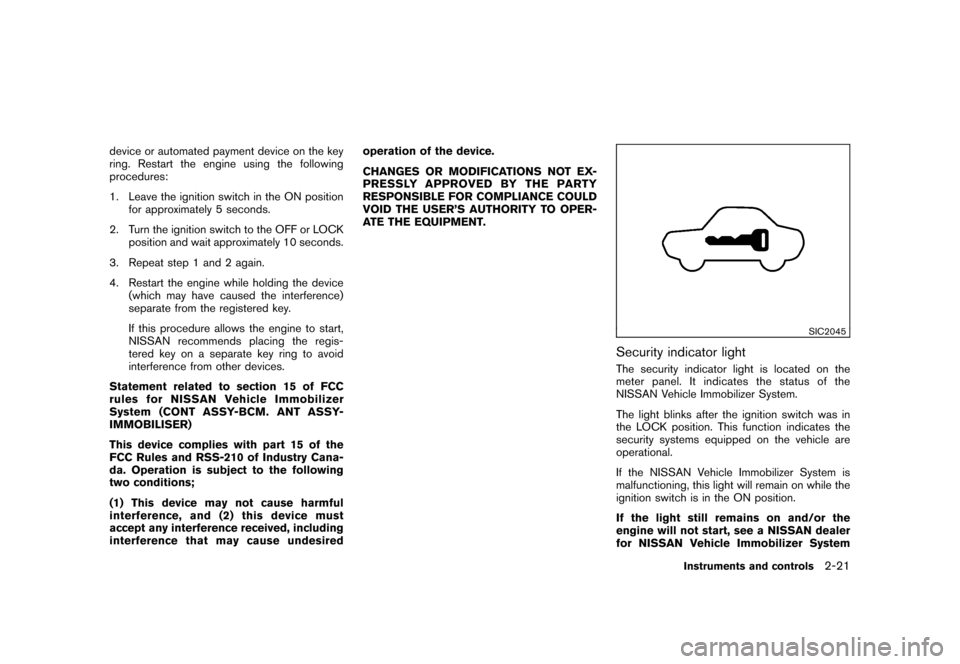NISSAN ROGUE 2008 1.G Manual Online Black plate (87,1)
Model "S35-D" EDITED: 2007/ 12/ 19
device or automated payment device on the key
ring. Restart the engine using the following
procedures:
1. Leave the ignition switch in the ON posi NISSAN ROGUE 2008 1.G Manual Online Black plate (87,1)
Model "S35-D" EDITED: 2007/ 12/ 19
device or automated payment device on the key
ring. Restart the engine using the following
procedures:
1. Leave the ignition switch in the ON posi