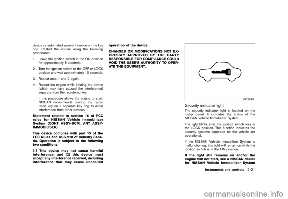 NISSAN ROGUE 2008 1.G Manual Online Black plate (87,1)
Model "S35-D" EDITED: 2007/ 12/ 19
device or automated payment device on the key
ring. Restart the engine using the following
procedures:
1. Leave the ignition switch in the ON posi